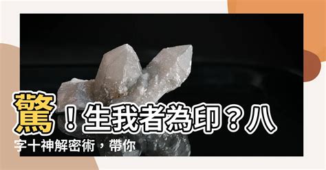 生我者為印|【生我者為印】驚！生我者為印？八字十神解密術，帶。